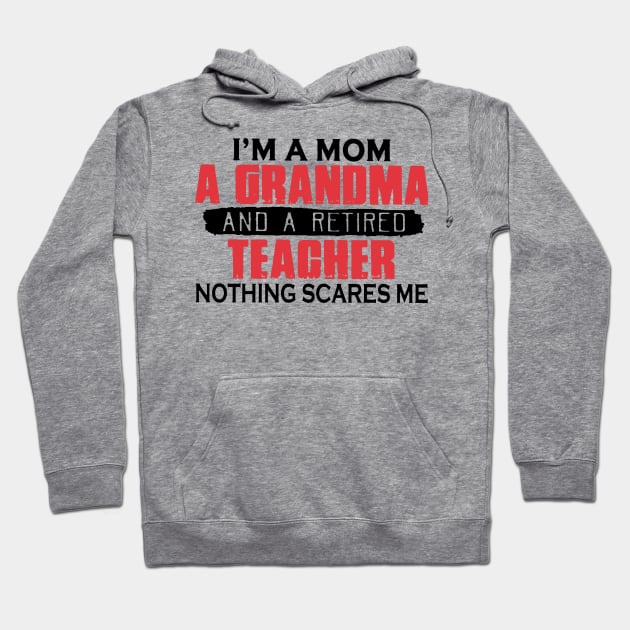 I'm A Mom A Grandma And A Retired Teacher Nothing Scares Me Hoodie by Phylis Lynn Spencer